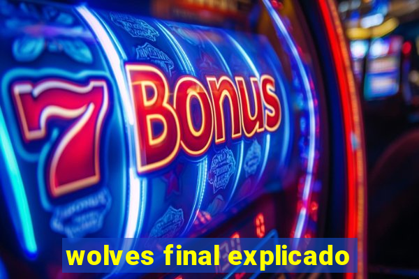 wolves final explicado