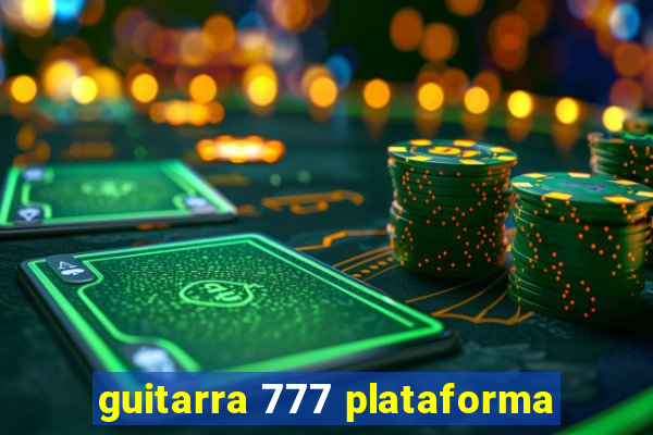 guitarra 777 plataforma