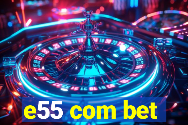 e55 com bet