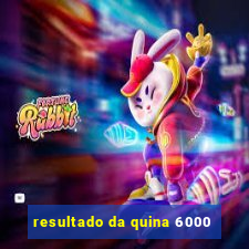 resultado da quina 6000