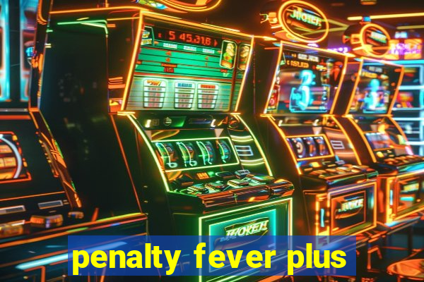 penalty fever plus