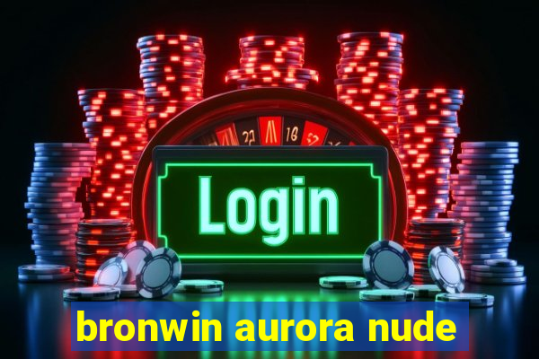 bronwin aurora nude