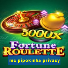 mc pipokinha privacy