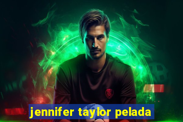 jennifer taylor pelada