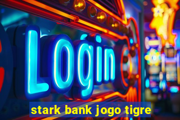 stark bank jogo tigre