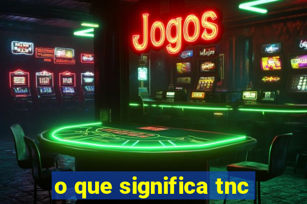 o que significa tnc