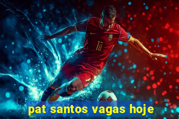 pat santos vagas hoje