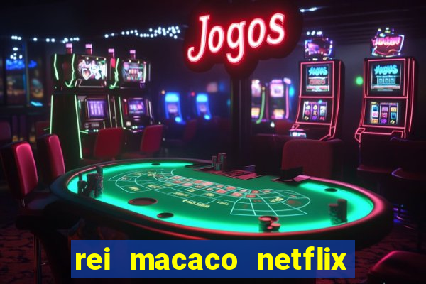 rei macaco netflix 3 temporada