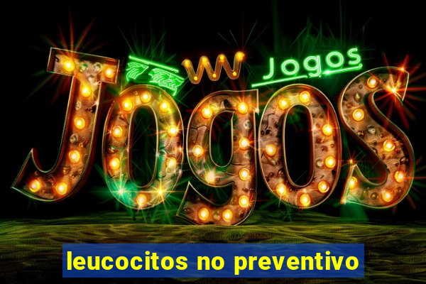 leucocitos no preventivo