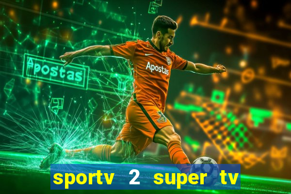 sportv 2 super tv ao vivo