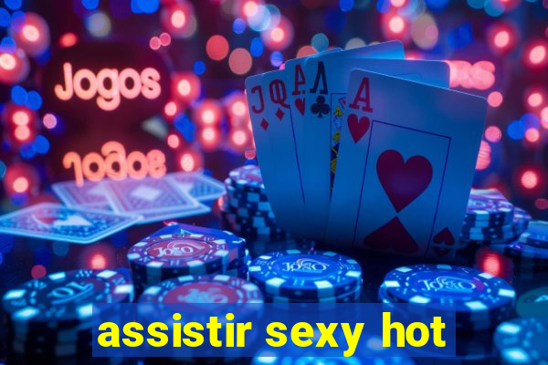 assistir sexy hot