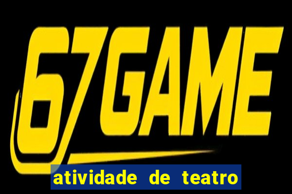 atividade de teatro 3 ano atividade sobre teatro 3 ano fundamental