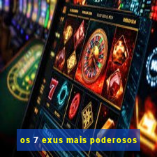 os 7 exus mais poderosos