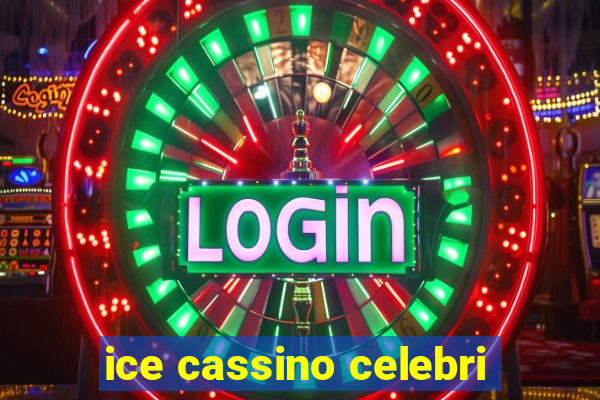 ice cassino celebri