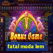 fatal moda lem