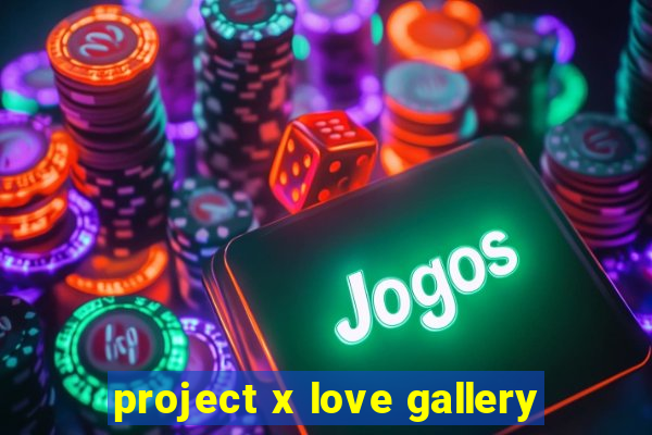 project x love gallery