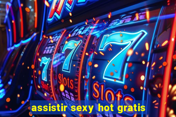 assistir sexy hot gratis