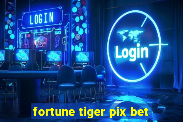 fortune tiger pix bet