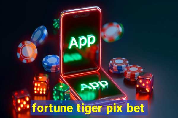 fortune tiger pix bet