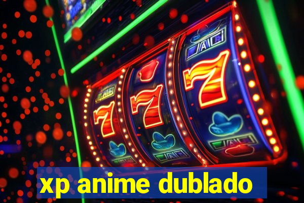 xp anime dublado