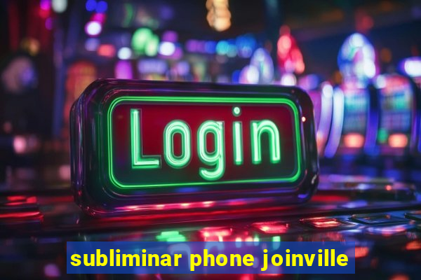 subliminar phone joinville