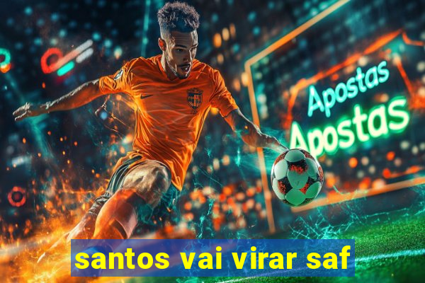 santos vai virar saf