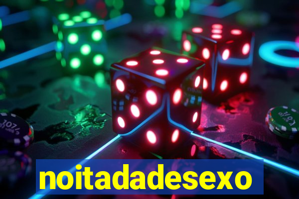 noitadadesexo