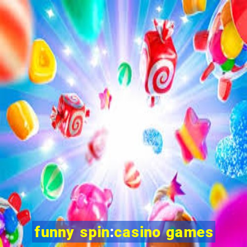 funny spin:casino games