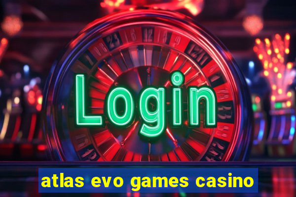 atlas evo games casino