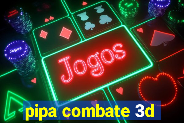 pipa combate 3d