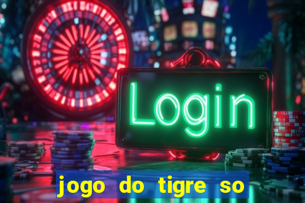 jogo do tigre so para brincar