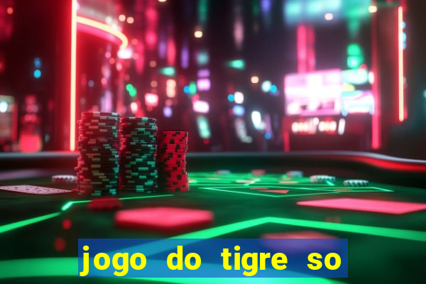 jogo do tigre so para brincar