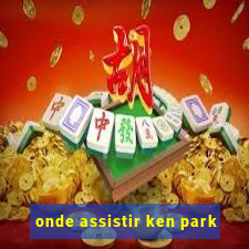 onde assistir ken park