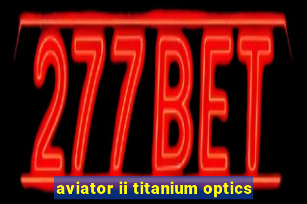 aviator ii titanium optics