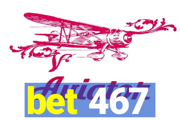 bet 467