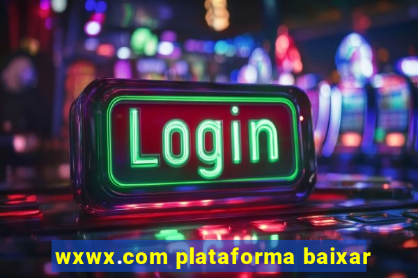 wxwx.com plataforma baixar