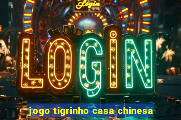 jogo tigrinho casa chinesa