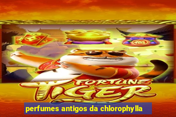 perfumes antigos da chlorophylla