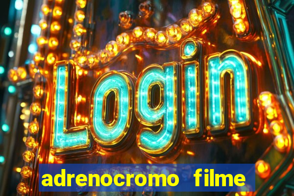 adrenocromo filme completo dublado