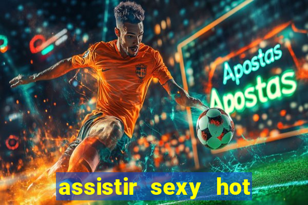 assistir sexy hot ao vivo gratis