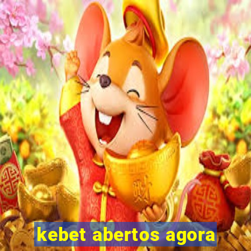 kebet abertos agora