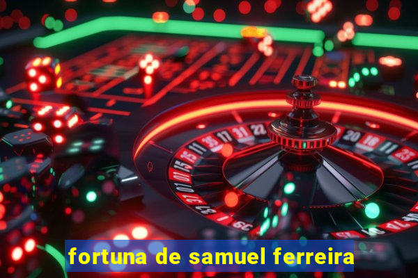 fortuna de samuel ferreira