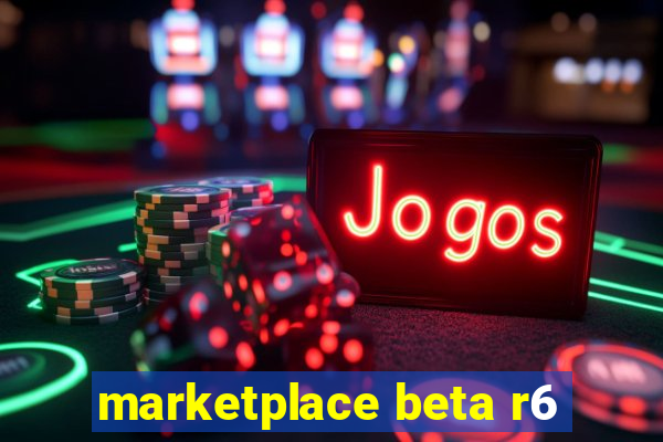 marketplace beta r6