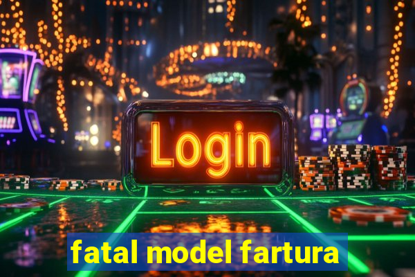 fatal model fartura