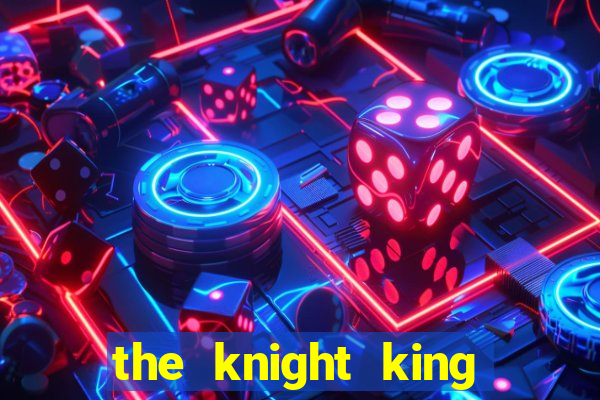 the knight king who returned with a god cap 7 the