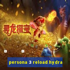 persona 3 reload hydra