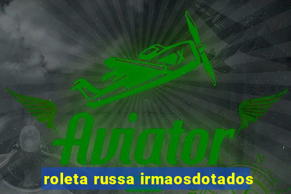 roleta russa irmaosdotados