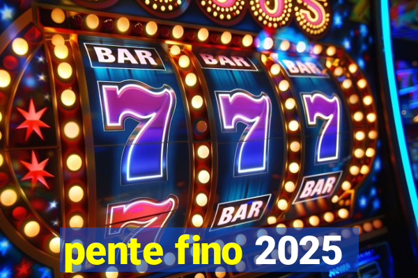 pente fino 2025