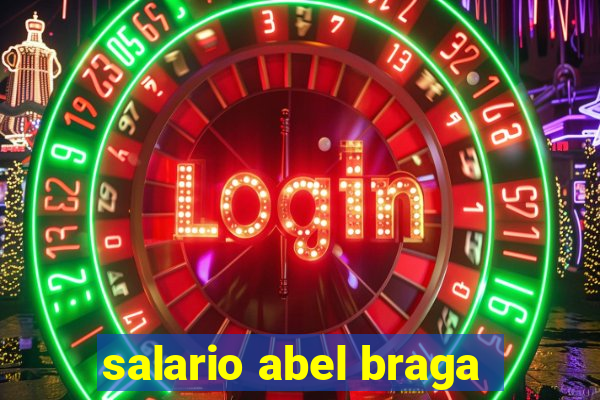 salario abel braga