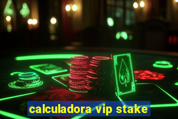 calculadora vip stake